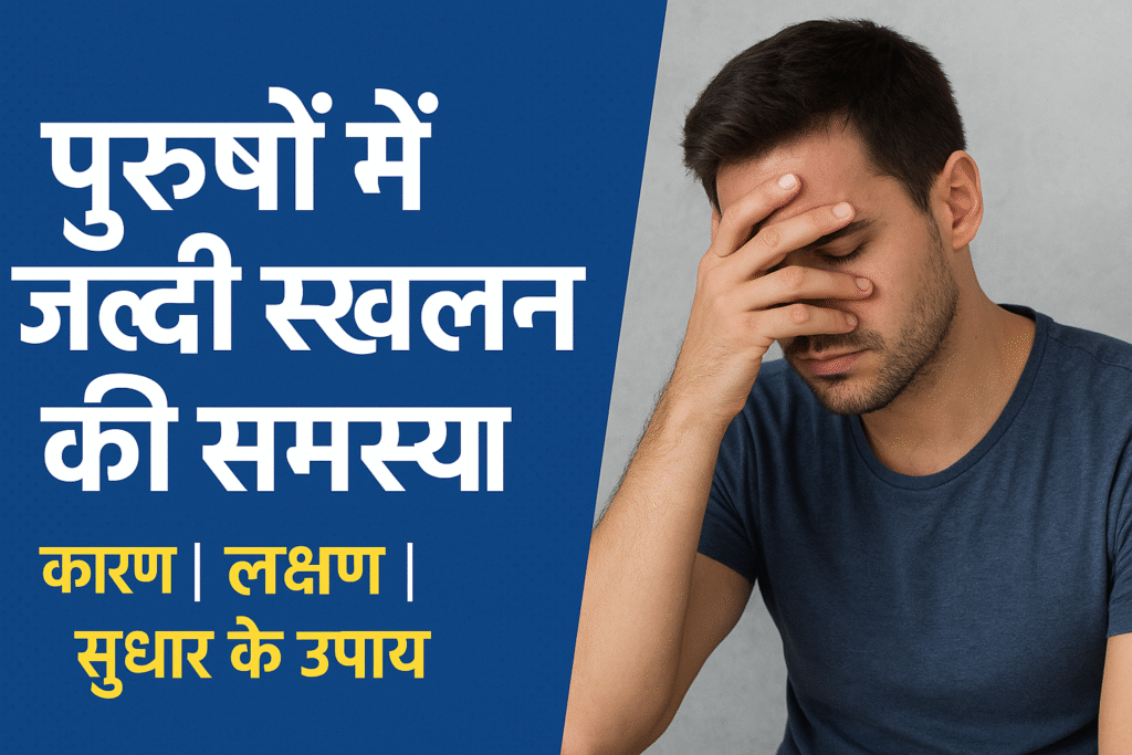 पुरुषों में जल्दी स्खलन की समस्या कारण, लक्षण और सुधार के असरदार उपाय